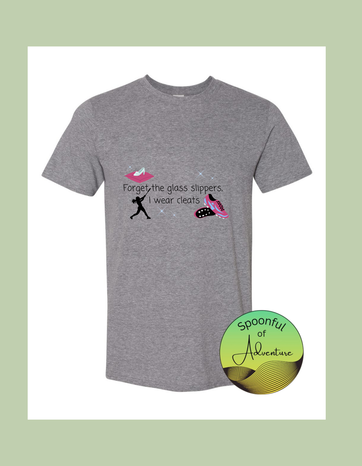 T-Shirt - "Forget the glass slippers I wear cleats"