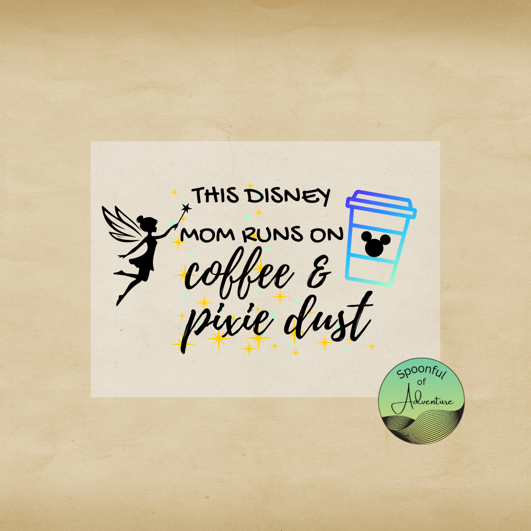 Ready to Press - "This Disney Mom Runs on Coffee & Pixie Dust"