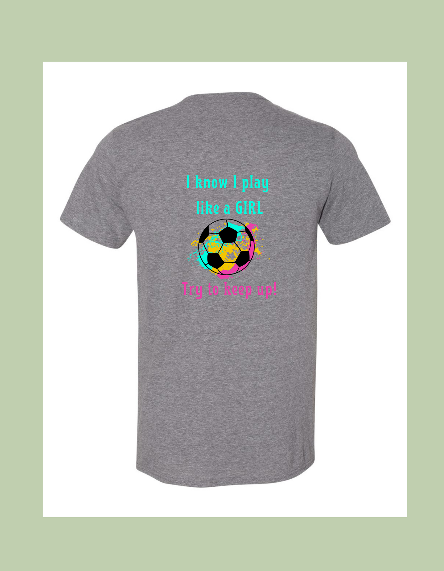 T-Shirt - "I know I play like a GIRL. Try to keep up!"