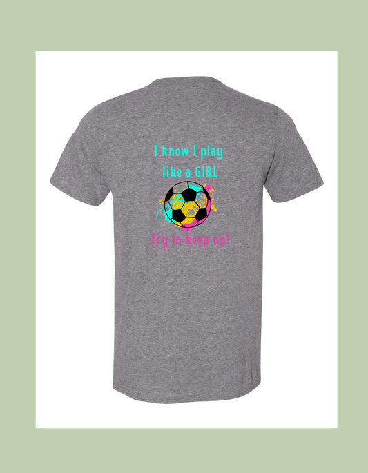 T-Shirt - "I know I play like a GIRL.  Try to keep up!"